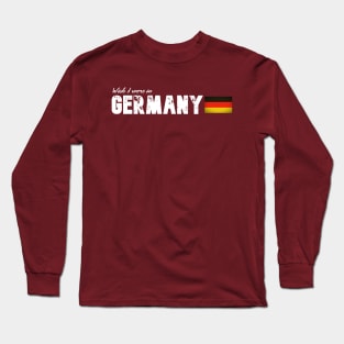 Wish I were in Germany Long Sleeve T-Shirt